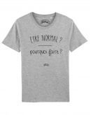 Tee shirt "Normal pourquoi"