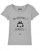 T-shirt "Moi susceptible ? Jamais !"