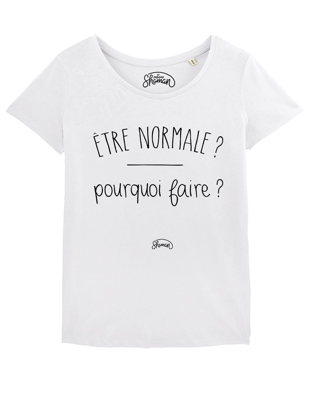 T-shirt "Être normale pour quoi faire ?"